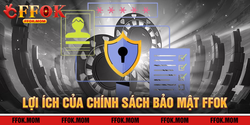 Chính Sách Bảo Mật FFOK: Lợi Ích Khi Tham Gia An Toàn