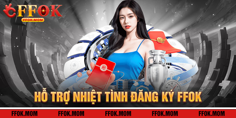 Đăng Ký FFOK: Hỗ Trợ Tận Tâm