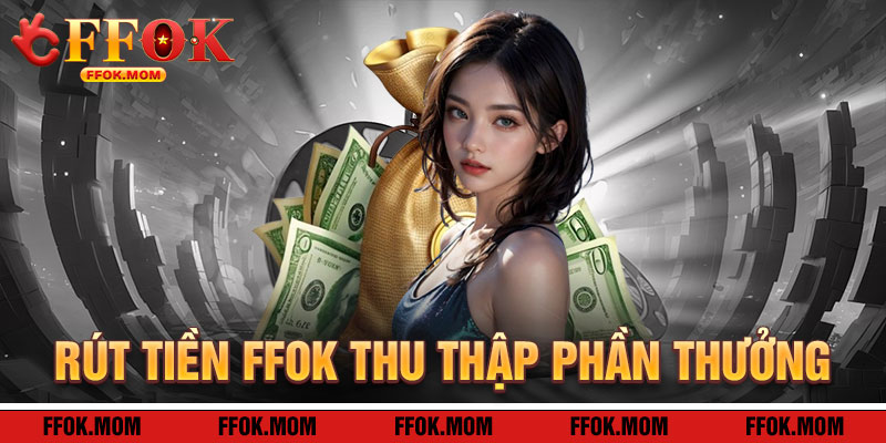 Rút Tiền FFOK: Thu Thập Phần Thưởng Đỉnh Cao
