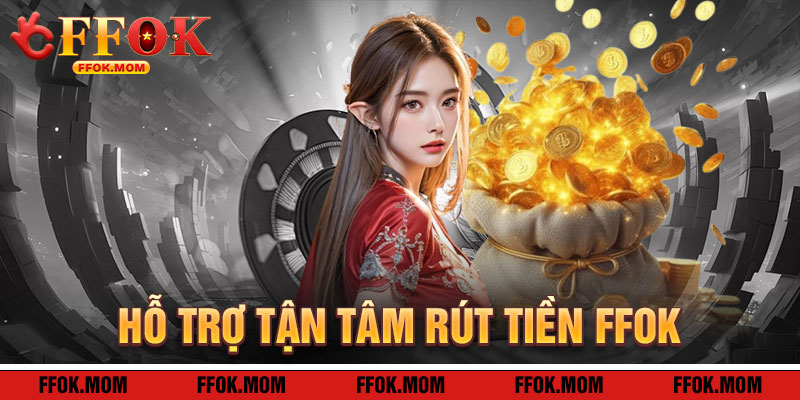 Rút Tiền FFOK: Hỗ Trợ Tận Tâm