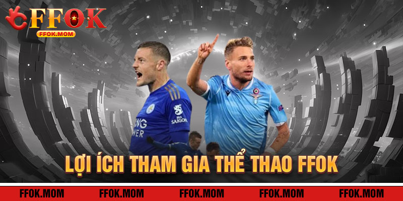 Thể Thao FFOK: Lợi Ích Khi Tham Gia Đấu Trường Cá Cược