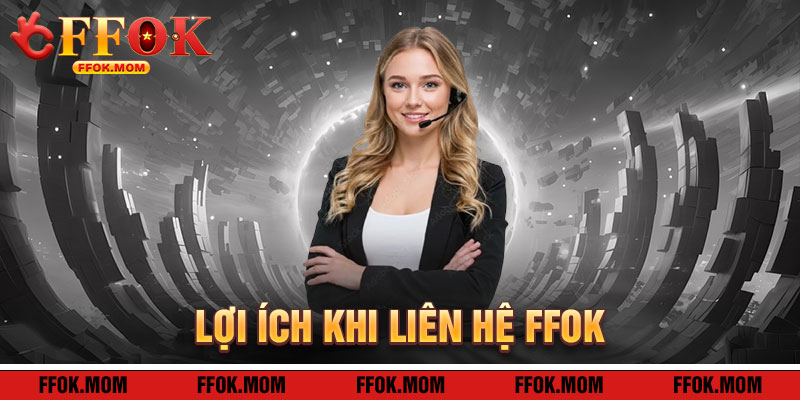 Liên Hệ FFOK: Lợi Ích Khi Kết Nối Hiệu Quả
