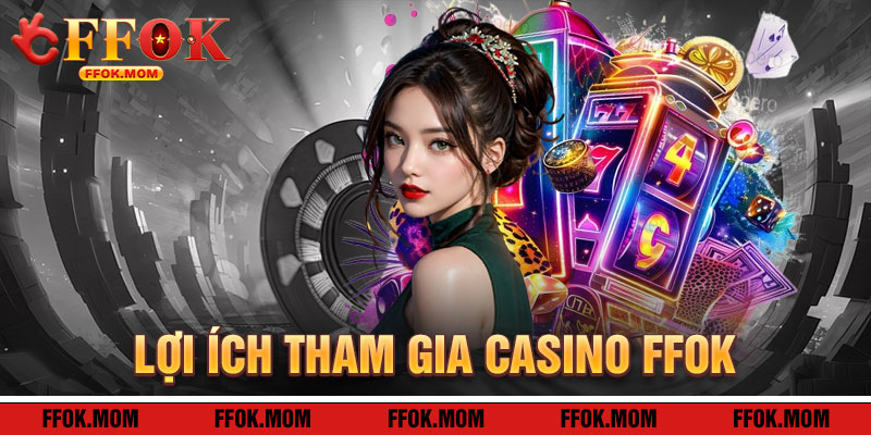 Casino FFOK: Lợi Ích Khi Tham