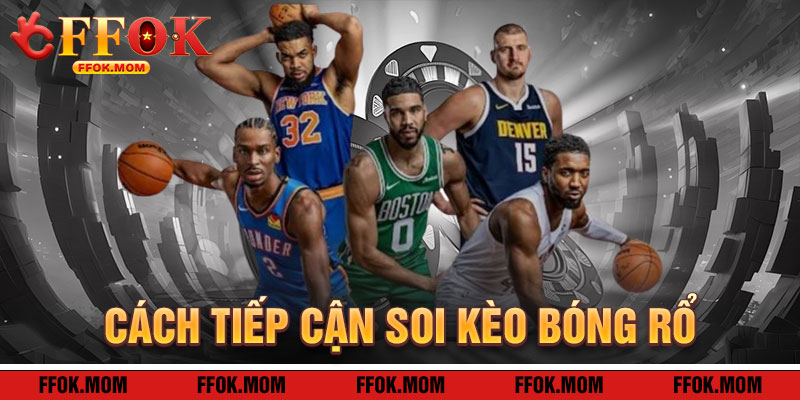 Cách Tiếp Cận Soi Kèo Bóng Rổ FFOK Hiệu Quả