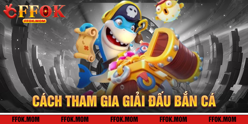 Cách Tham Gia Giải Đấu Bắn Cá FFOK Hiệu Quả
