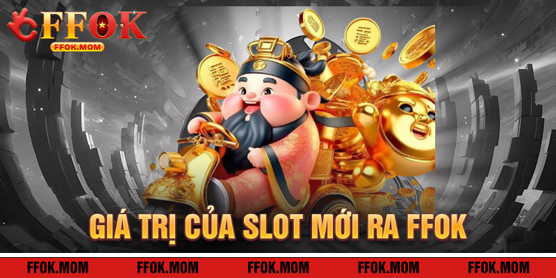 Giá Trị Của Slot Mới Ra FFOK