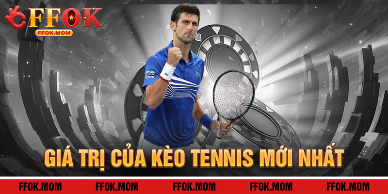 Giá Trị Của Kèo Tennis Mới Nhất FFOK
