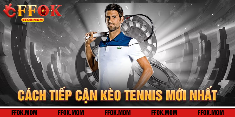 Cách Tiếp Cận Kèo Tennis Mới Nhất FFOK Hiệu Quả