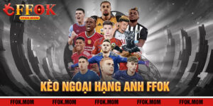 Kèo Ngoại Hạng Anh FFOK