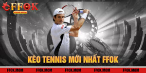 Kèo Tennis Mới Nhất FFOK