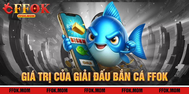 Giá Trị Của Giải Đấu Bắn Cá FFOK
