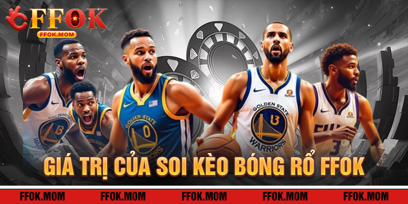Giá Trị Của Soi Kèo Bóng Rổ FFOK
