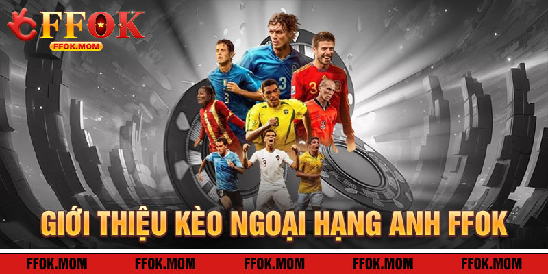 Giới Thiệu Kèo Ngoại Hạng Anh FFOK