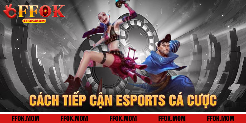 Cách Tiếp Cận Esports Cá Cược FFOK Hiệu Quả