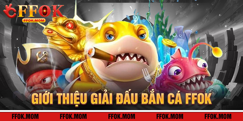 Giới Thiệu Giải Đấu Bắn Cá FFOK